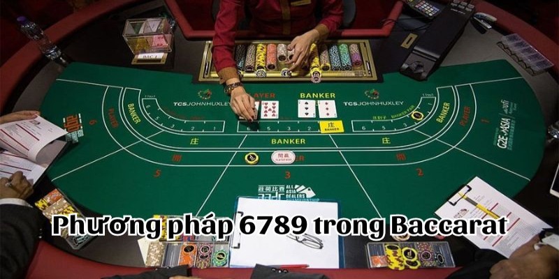 Hướng Dẫn Áp Dụng Phương Pháp 6789 Trong Baccarat Hiệu Quả